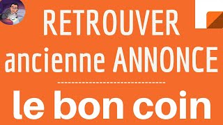 Recuperer Annonce Le Bon Coin Comment Retrouver Une Ancienne Annonce Publiée Sur Le Bon Coin