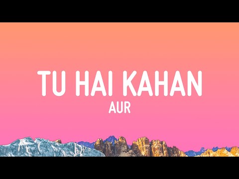 AUR - Tu hai kahan (Lyrics)