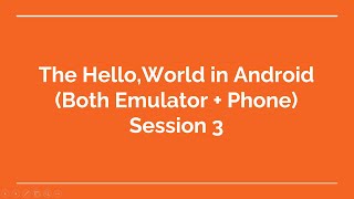 3. Hello, World in Android - With Emulator and With the Phone (With IDE Usage explanation)