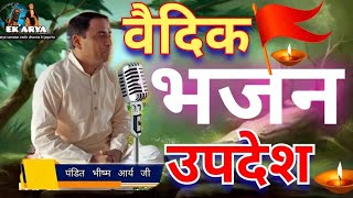 वैदिक भजनोपदेष | सुंदर भजन सत्संग 23 | Pandit Bhisham Arya Ji | @ekarya1388