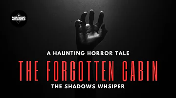 The Forgotten Cabin: A Haunting Horror Tale | THE SHADOWS WHISPER