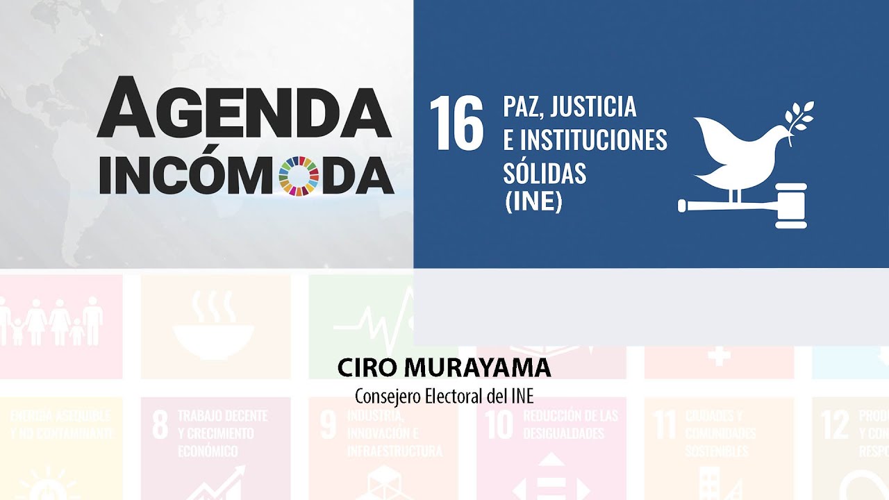 Objetivo 16 Paz, justicia e instituciones sólidas INE. Invitado: Ciro Murayama, Consejero del INE