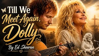 Ed Sheeran - Emotional Tribute Song Dedicated To Dolly Parton ( Till We Meet Again)