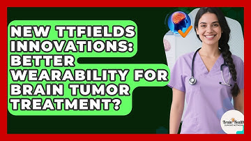 New TTFields Innovations: Better Wearability For Brain Tumor Treatment?