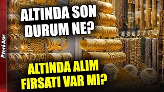 Altında Sert Dalgalanma Mı Yaşanacak? I Yeni Asır
