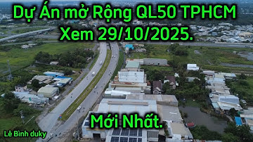  Dự Án QL50 TPHCM mở Rộng tiến độ tốt Xem 29/10/2025. 