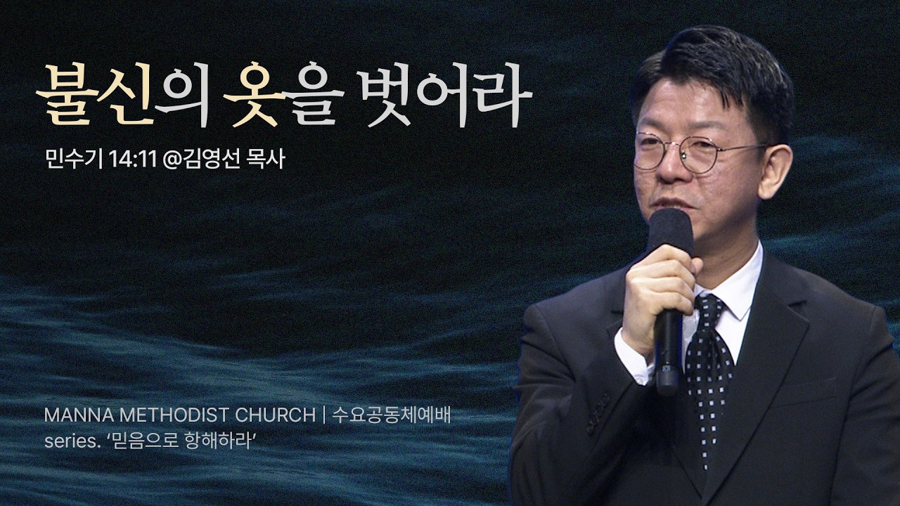 만나교회 [수요공동체예배]  7. 불신의 옷을 벗으라 - 김영선 목사 | 민수기 14:11