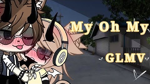 My Oh My   /GLMV/   •Gacha life•