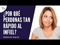 Por qué perdonas tan rápido al infiel?