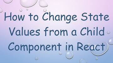 How to Change State Values from a Child Component in React