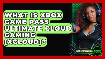 What Is Xbox Game Pass Ultimate Cloud Gaming (xCloud)? - Green Button Gaming
