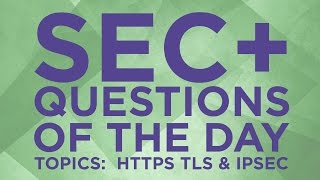 Security+ Practice Questions of the Day from IT Dojo - #21 - HTTPS TLS and Transport Mode IPSec VPNs