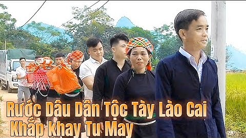 Rước Dâu Dân Tộc Tày Lào Cai Khắp Khay Tu May Khắp Khuyên Lục Pay Hướm Pua Đây Là Văn Hóa Đám Cưới