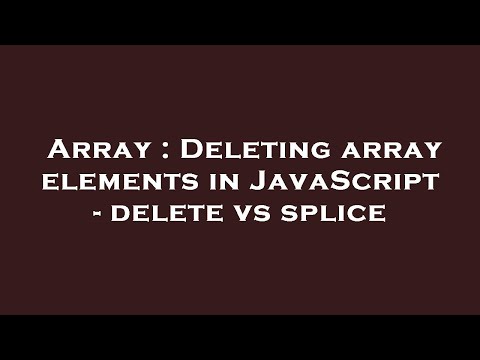 Array : Deleting array elements in JavaScript - delete vs splice