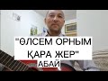 ӨЛСЕМ ОРНЫМ ҚАРА ЖЕР СЫЗ БОЛМАЙМА. АБАЙ ҚҰНАНБАЙҰЛЫ