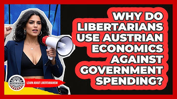 Why Do Libertarians Use Austrian Economics Against Government Spending? - Learn About Libertarianism