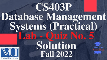 CS403P - Database Management Systems (Practical) Lab - Quiz No. 5 Solution Fall 2022 | CS403P QUIZ 5