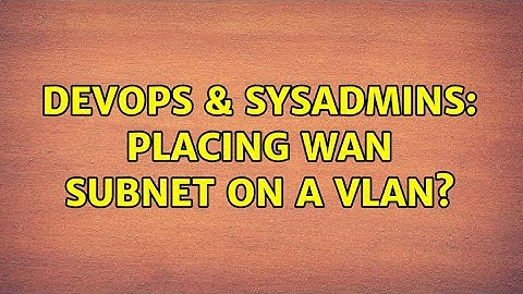 DevOps & SysAdmins: Placing WAN Subnet on a VLAN? (2 Solutions!!)