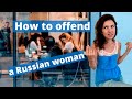 How (NOT) to Offend a Russian Woman