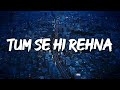 Tum Se Hi Rehna (Lyrics) | Romantic Hindi Love Song | Heart Touching Balla