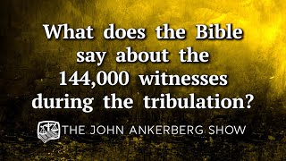 What does the Bible say about the 144,000 witnesses during the tribulation?