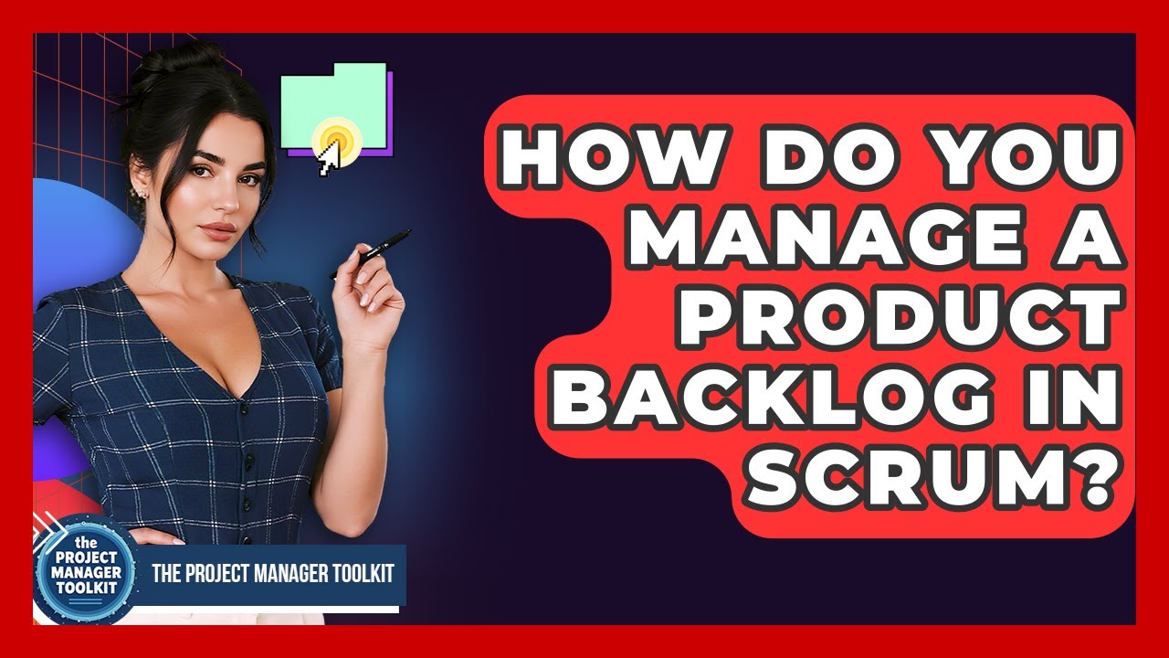 How Do You Manage A Product Backlog In Scrum? - The Project Manager Toolkit