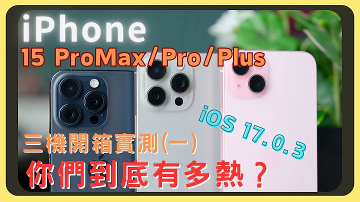 一次测三支！iPhone 15 Pro Max/15 Pro/15 Plus 开箱实测！完整发热监控温度｜iOS 17.0.3 突袭｜钛金属边框｜动作按钮｜跑分测试｜续航表现｜充电速度｜胡少 - 天天要闻