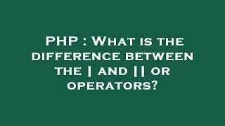 PHP : What is the difference between the | and || or operators