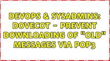 DevOps & SysAdmins: Dovecot - Prevent Downloading of "Old" Messages via POP3