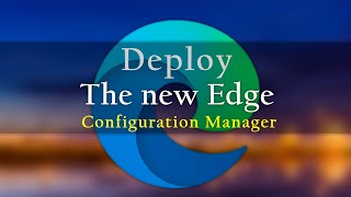 Deploy new Microsoft Edge using Configuration Manager