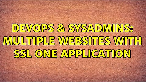 DevOps & SysAdmins: Multiple websites with SSL one application (3 Solutions!!)