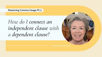 Comma Usage Pt 3: Ask Jane - How do I connect an independent clause with a dependent clause?