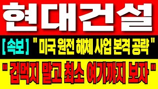 [현대건설 주가 분석] [속보] 미국원전 해체 사업 본격 공략!! 눌림구간? 겁말지말고 최소 여기까지 보자!! 이제는 본격 원전 테마주다!!