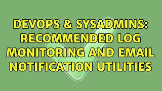 DevOps & SysAdmins: Recommended log monitoring and email notification utilities (5 Solutions!!)