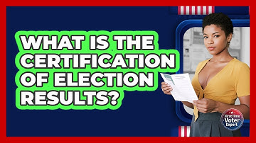 What Is The Certification Of Election Results? - First Time Voter Expert