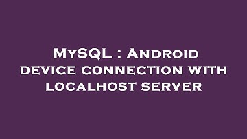 MySQL : Android device connection with localhost server
