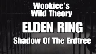 Wookiee’s Wild Theory | Elden Ring | Shadow Of The Erdtree (2024)