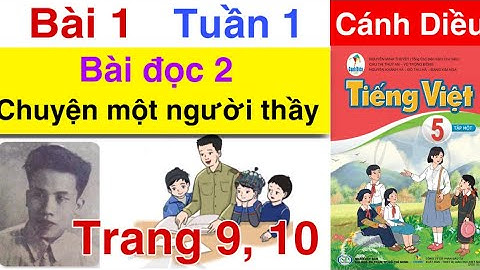 Tiếng Việt 5 | BÀI 1 BÀI ĐỌC 2 CHUYỆN MỘT NGƯỜI THẦY Trang 9 10 Sách CÁNH DIỀU Tập 1