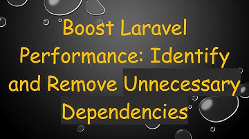 Boost Laravel Performance: Identify and Remove Unnecessary Dependencies