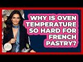 Why Is Oven Temperature So Hard For French Pastry? - France Fact File