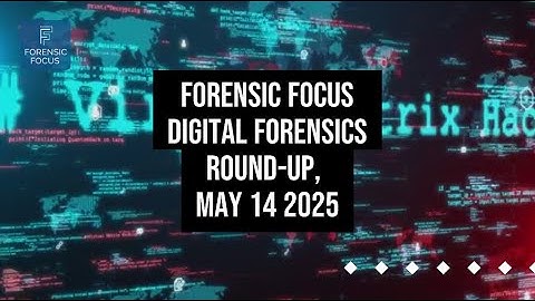 Digital Forensics News Round-Up, May 14 2025 #digitalforensics #dfir