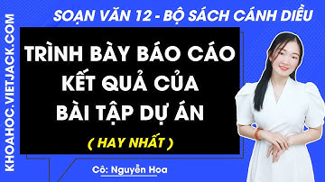 Soạn bài Trình bày báo cáo kết quả của bài tập dự án | Ngữ văn 12 - Cánh diều (HAY NHẤT)