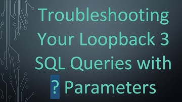 Troubleshooting Your Loopback 3 SQL Queries with ? Parameters