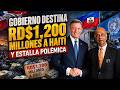 GOBIERNO DESTINA RD$1,200 MILLONES A HAITÍ Y ESTALLA POLÉMICA
