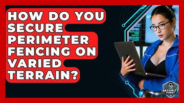 How Do You Secure Perimeter Fencing On Varied Terrain? - SecurityFirstCorp.com