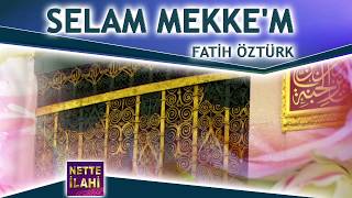 Selam Mekke'm İlahisi I Fatih Öztürk I Nette İlahi Resimi