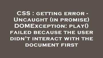 CSS : getting error - Uncaught (in promise) DOMException: play() failed because the user didn