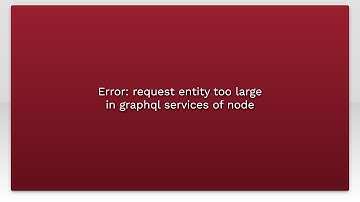 Error: request entity too large in graphql services of node