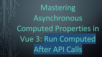 Mastering Asynchronous Computed Properties in Vue 3: Run Computed After API Calls