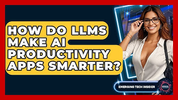 How Do LLMs Make AI Productivity Apps Smarter? - Emerging Tech Insider